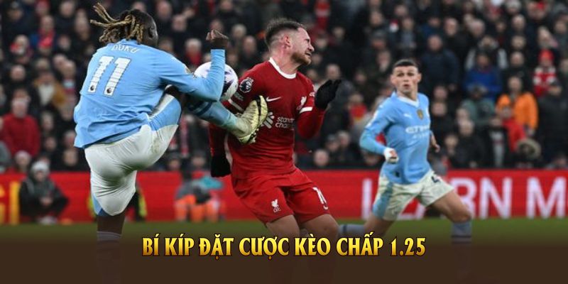 Bí kíp đặt cược kèo chấp 1.25 hiệu quả dành cho tân thủ