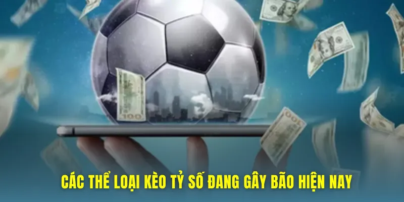 Các thể loại kèo tỷ số