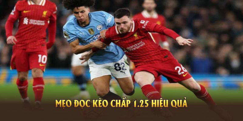 Mẹo đọc kèo chấp 1.25  hiệu quả nhất mà bạn nên biết