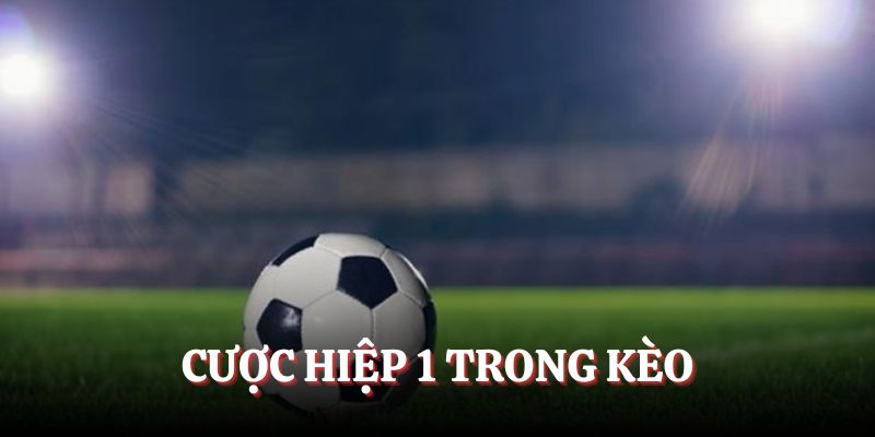 Cược hiệp 1 trong kèo
