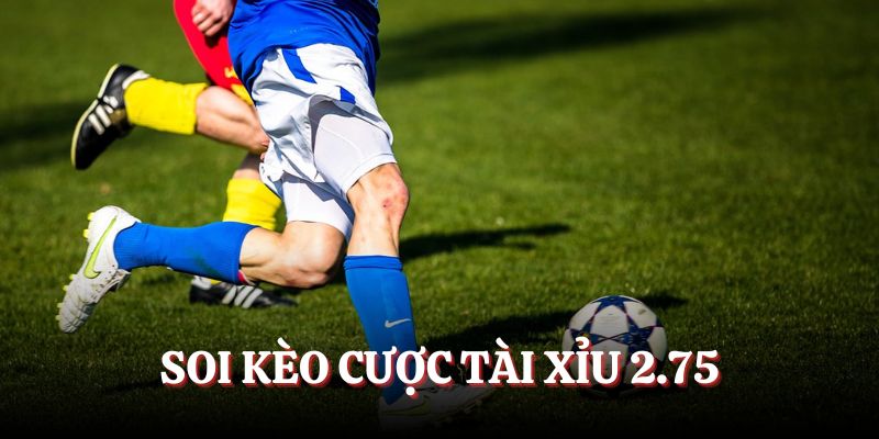Soi kèo cược tài xỉu 2.75