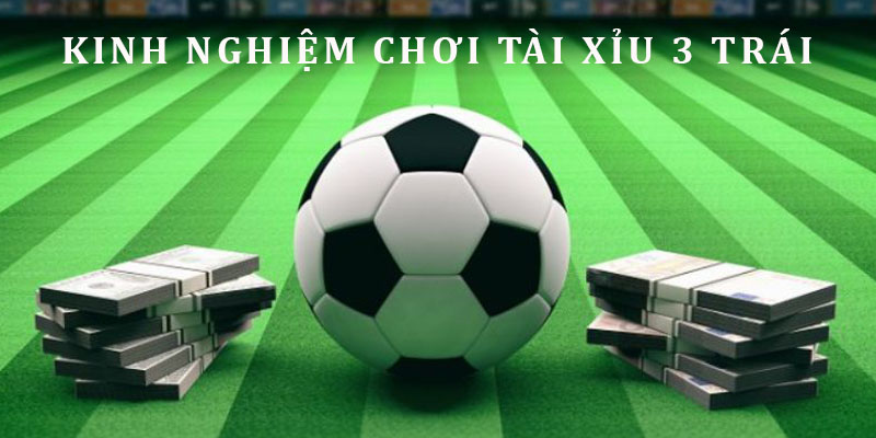 Tips chốt tiền tài xỉu bàn thắng 3 trái thành công