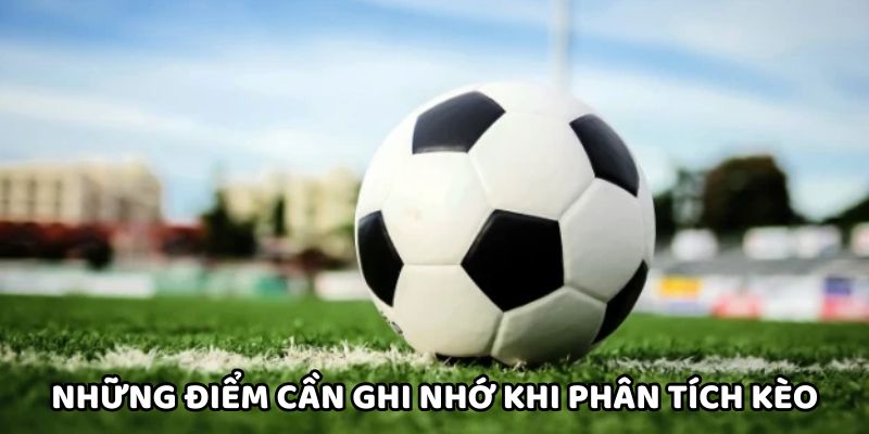 Những điểm cần ghi nhớ khi phân tích kèo