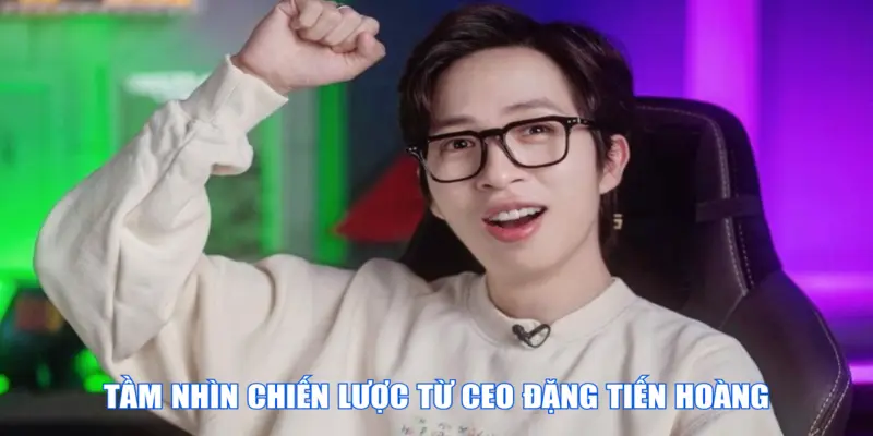 Tầm nhìn chiến lược từ CEO Đặng Tiến Hoàng